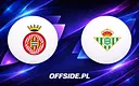 Jak obejrzeć mecz Girona vs Real Betis? Transmisja online