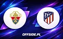 Składy na mecz Elche z Atletico Madryt ujawnione