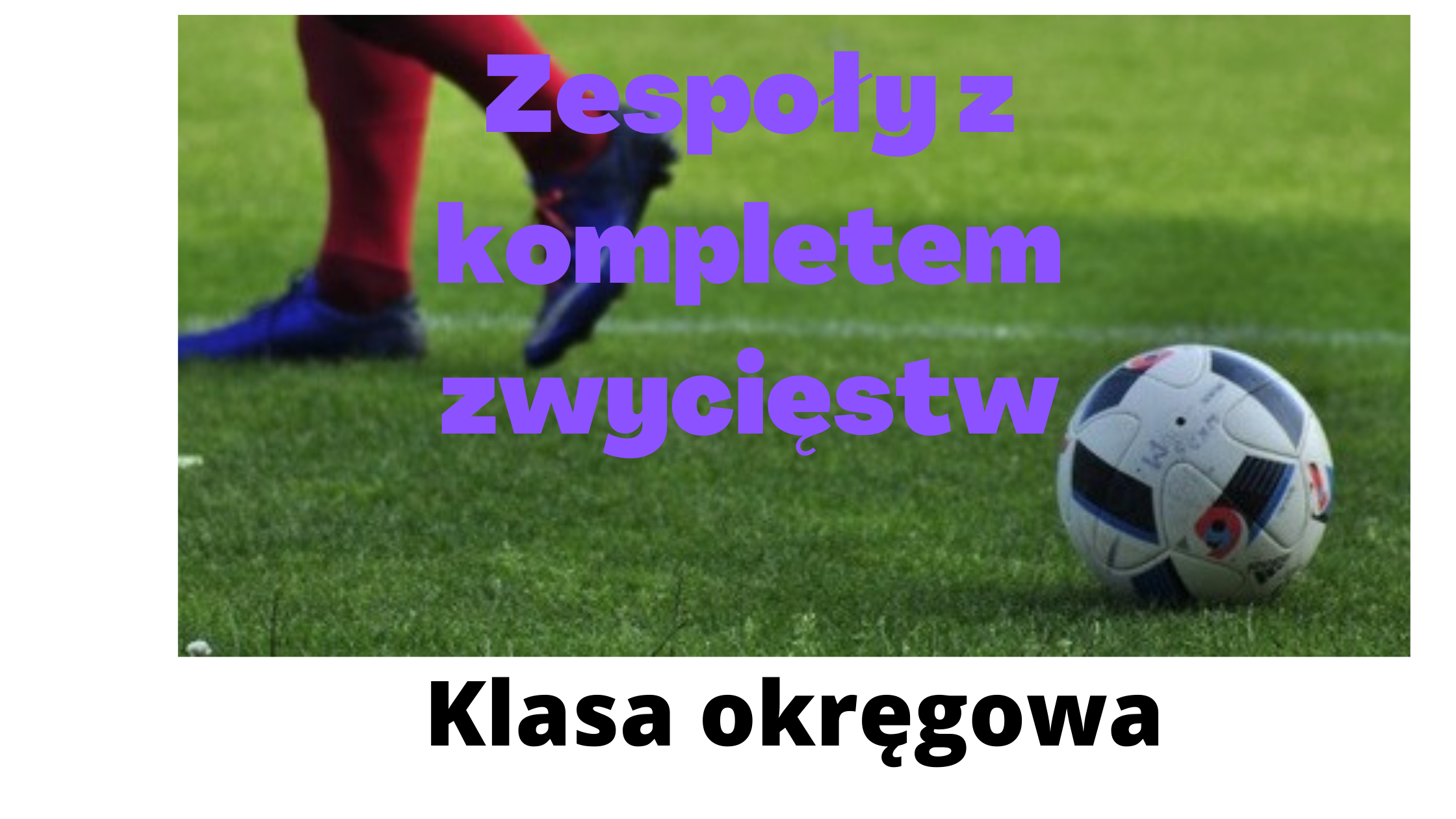 Dziewięć zespołów w Polsce ma na koncie komplet zwycięstw w rozgrywkach klasy okręgowej w sezonie 2020/21